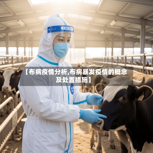 【布病疫情分析,布病暴发疫情的概念及处置措施】-第1张图片