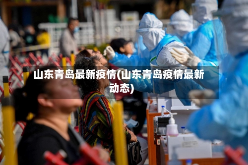 山东青岛最新疫情(山东青岛疫情最新动态)-第1张图片