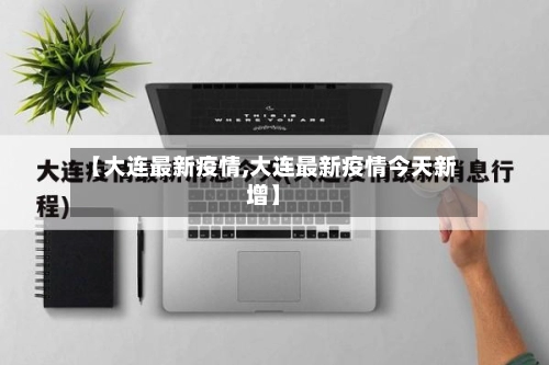 【大连最新疫情,大连最新疫情今天新增】-第1张图片