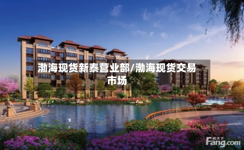 渤海现货新泰营业部/渤海现货交易市场-第1张图片