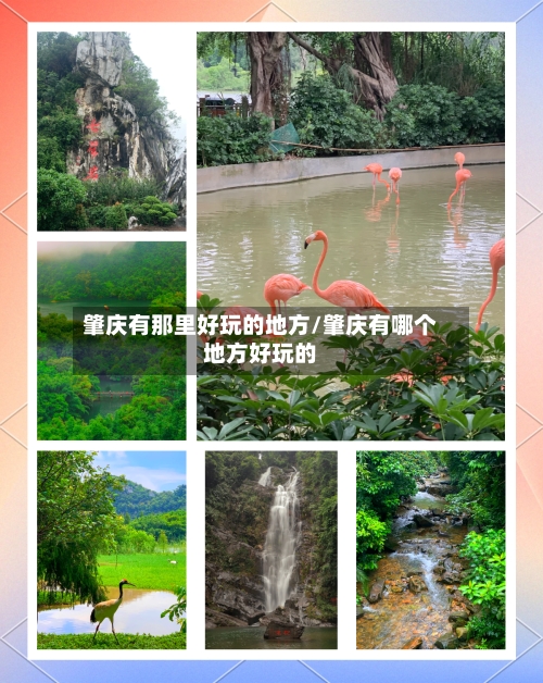 肇庆有那里好玩的地方/肇庆有哪个地方好玩的-第1张图片