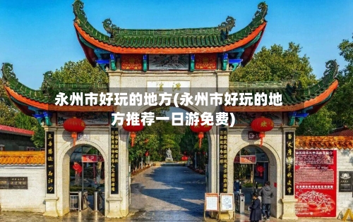 永州市好玩的地方(永州市好玩的地方推荐一日游免费)-第1张图片