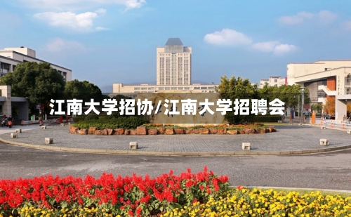 江南大学招协/江南大学招聘会-第1张图片