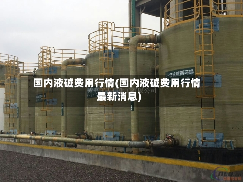 国内液碱费用行情(国内液碱费用行情最新消息)-第3张图片
