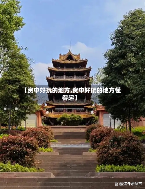 【资中好玩的地方,资中好玩的地方懂得起】-第1张图片