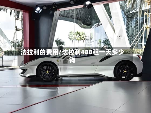 法拉利的费用/法拉利488租一天多少钱-第1张图片