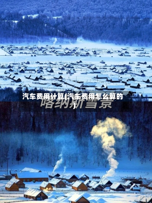 汽车费用计算(汽车费用怎么算的)-第1张图片