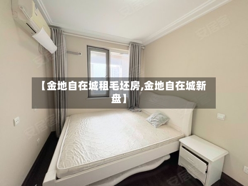 【金地自在城租毛坯房,金地自在城新盘】-第1张图片