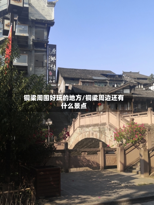 铜梁周围好玩的地方/铜梁周边还有什么景点-第1张图片
