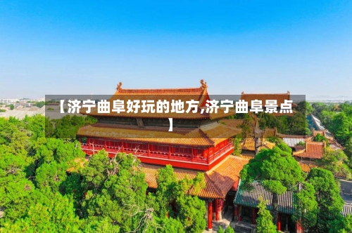 【济宁曲阜好玩的地方,济宁曲阜景点】-第1张图片