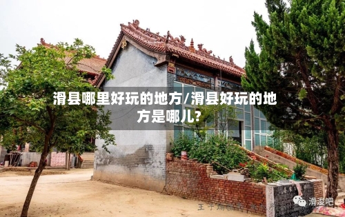 滑县哪里好玩的地方/滑县好玩的地方是哪儿?-第1张图片