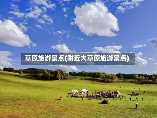 草原旅游景点(附近大草原旅游景点)-第2张图片