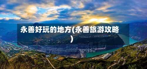 永善好玩的地方(永善旅游攻略)-第2张图片