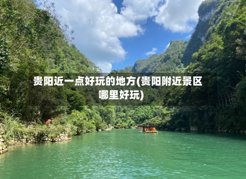 贵阳近一点好玩的地方(贵阳附近景区哪里好玩)-第2张图片