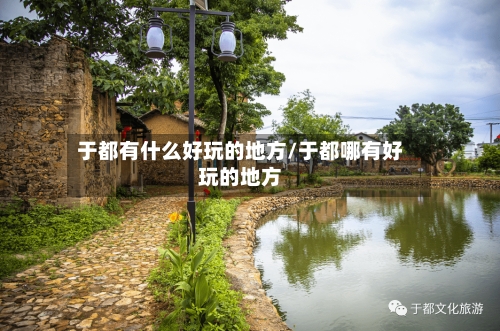 于都有什么好玩的地方/于都哪有好玩的地方-第2张图片