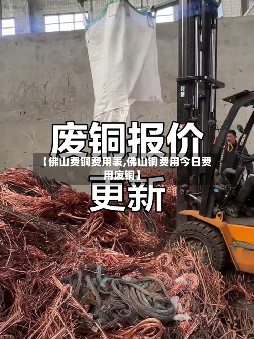 【佛山费铜费用表,佛山铜费用今日费用废铜】-第2张图片