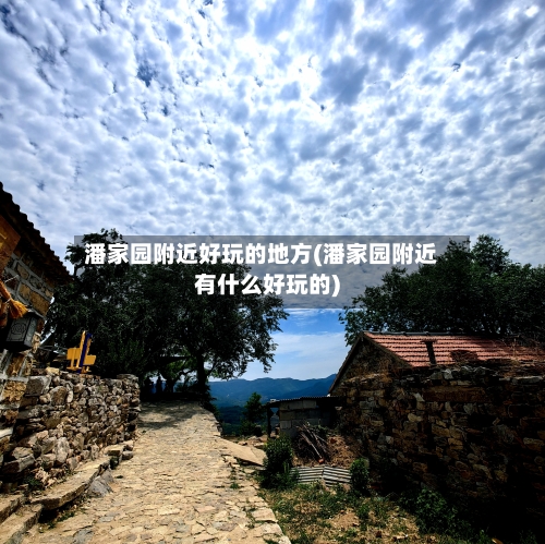 潘家园附近好玩的地方(潘家园附近有什么好玩的)-第2张图片