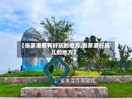 【张家港那有好玩的地方,张家港好玩儿的地方】-第2张图片