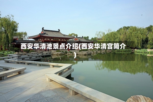 西安华清池景点介绍(西安华清宫简介)-第2张图片