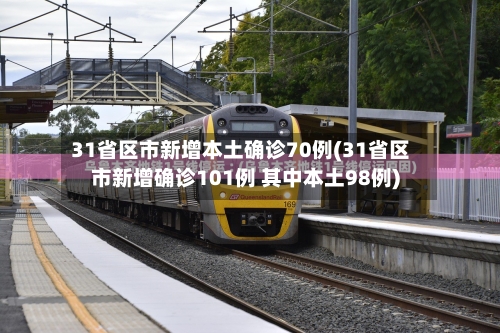 31省区市新增本土确诊70例(31省区市新增确诊101例 其中本土98例)-第2张图片