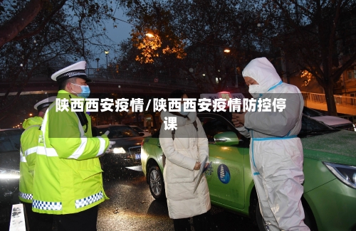 陕西西安疫情/陕西西安疫情防控停课-第3张图片