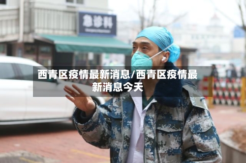 西青区疫情最新消息/西青区疫情最新消息今天-第2张图片