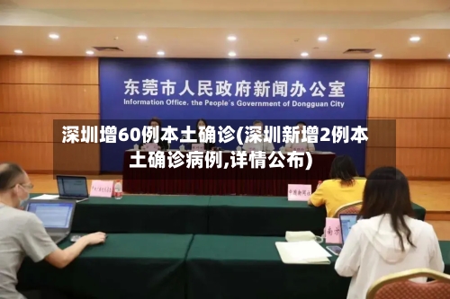 深圳增60例本土确诊(深圳新增2例本土确诊病例,详情公布)-第2张图片