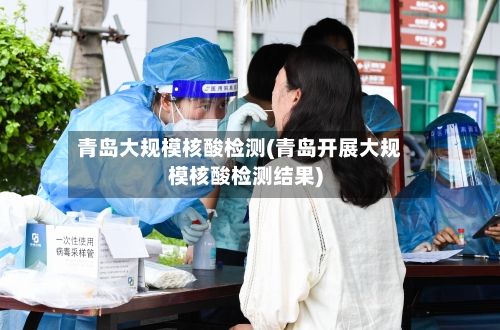 青岛大规模核酸检测(青岛开展大规模核酸检测结果)-第2张图片